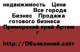 недвижимость › Цена ­ 40 000 000 - Все города Бизнес » Продажа готового бизнеса   . Приморский край,Артем г.